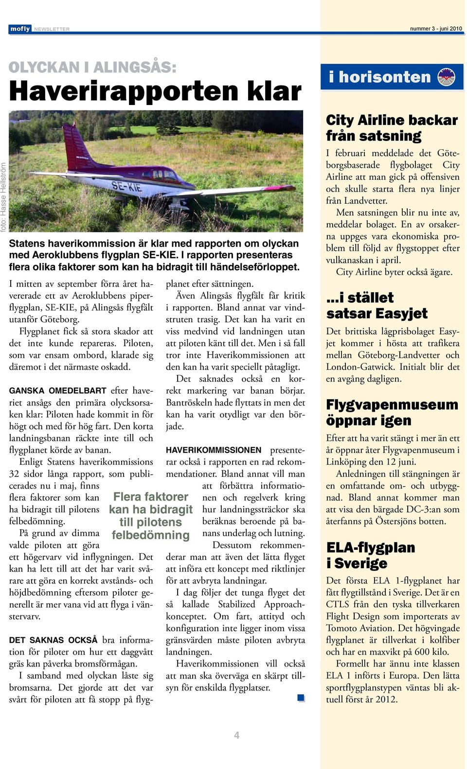 I mitten av september förra året havererade ett av Aeroklubbens piperflygplan, SE-KIE, på Alingsås flygfält utanför Göteborg. Flygplanet fick så stora skador att det inte kunde repareras.