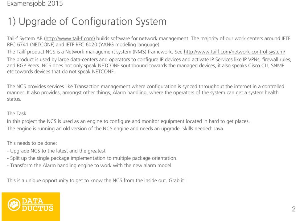 com/network-control-system/ The product is used by large data-centers and operators to configure IP devices and activate IP Services like IP VPNs, firewall rules, and BGP Peers.