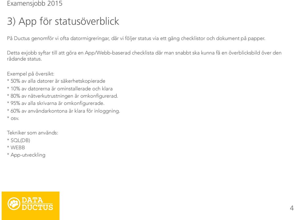 Exempel på översikt: * 50% av alla datorer är säkerhetskopierade * 10% av datorerna är ominstallerade och klara * 80% av nätverkutrustningen är