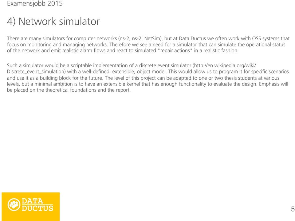 Such a simulator would be a scriptable implementation of a discrete event simulator (http://en.wikipedia.org/wiki/ Discrete_event_simulation) with a well-defined, extensible, object model.