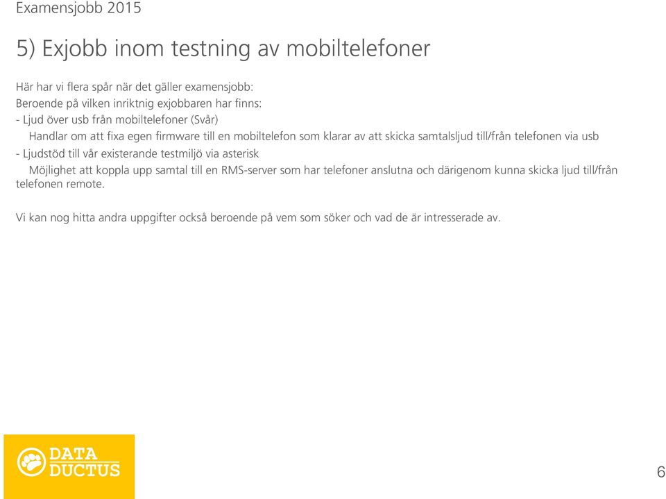 telefonen via usb - Ljudstöd till vår existerande testmiljö via asterisk Möjlighet att koppla upp samtal till en RMS-server som har telefoner