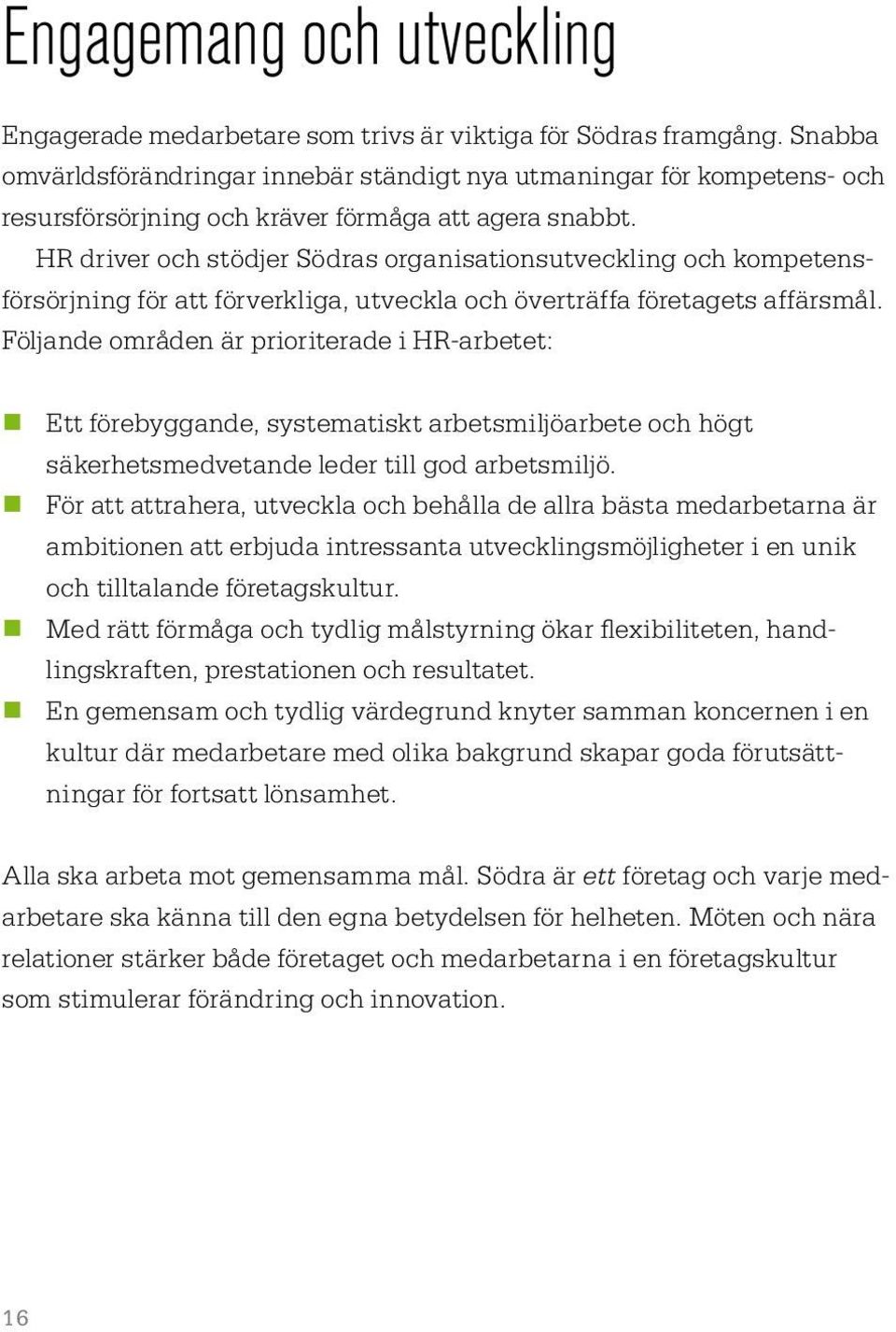 HR driver och stödjer Södras organisationsutveckling och kompetensförsörjning för att förverkliga, utveckla och överträffa företagets affärsmål.