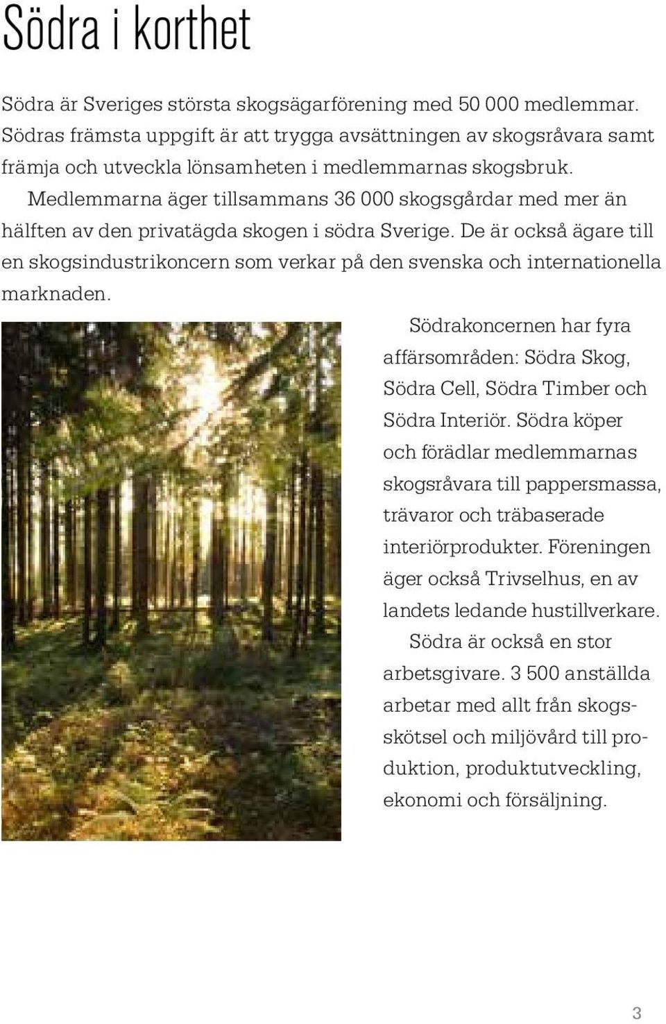 Medlemmarna äger tillsammans 36 000 skogsgårdar med mer än hälften av den privatägda skogen i södra Sverige.