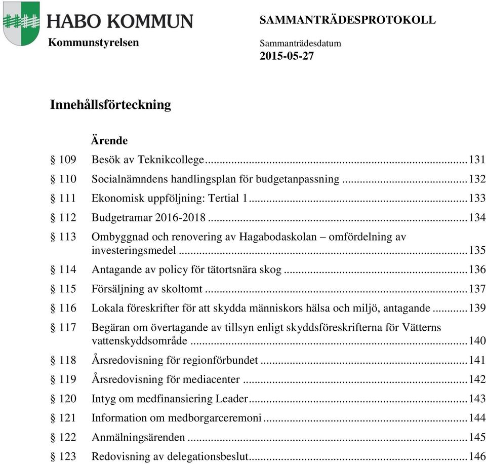 .. 136 115 Försäljning av skoltomt... 137 116 Lokala föreskrifter för att skydda människors hälsa och miljö, antagande.