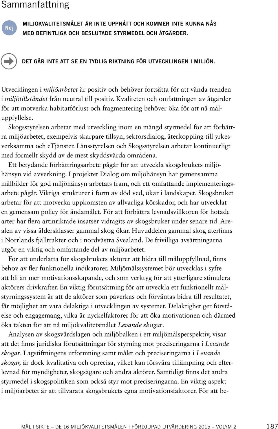 Kvaliteten och omfattningen av åtgärder för att motverka habitatförlust och fragmentering behöver öka för att nå måluppfyllelse.