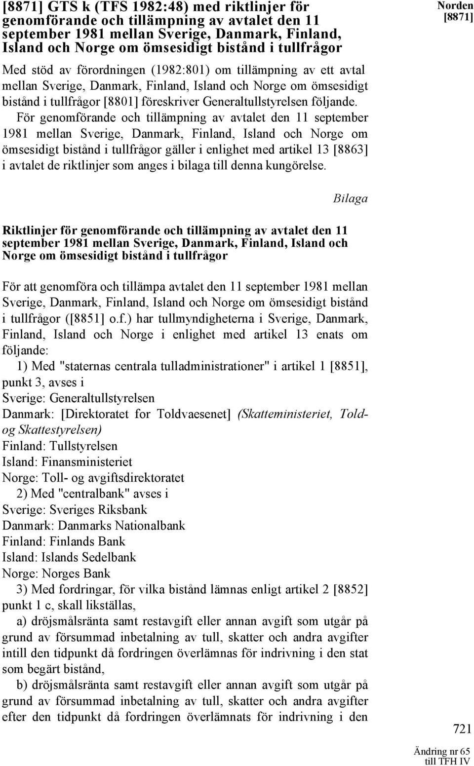 För genomförande och tillämpning av avtalet den 11 september 1981 mellan Sverige, Danmark, Finland, Island och Norge om ömsesidigt bistånd i tullfrågor gäller i enlighet med artikel 13 [8863] i