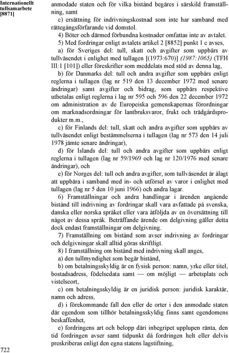 5) Med fordringar enligt avtalets artikel 2 [8852] punkt 1 c avses, a) för Sveriges del: tull, skatt och avgifter som uppbärs av tullväsendet i enlighet med tullagen [(1973:670)] (1987:1065) (TFH