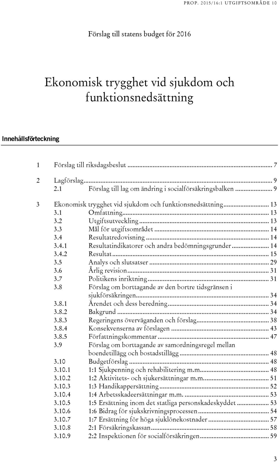 .. 14 3.4 Resultatredovisning... 14 3.4.1 Resultatindikatorer och andra bedömningsgrunder... 14 3.4.2 Resultat... 15 3.5 Analys och slutsatser... 29 3.6 Årlig revision... 31 3.7 Politikens inriktning.