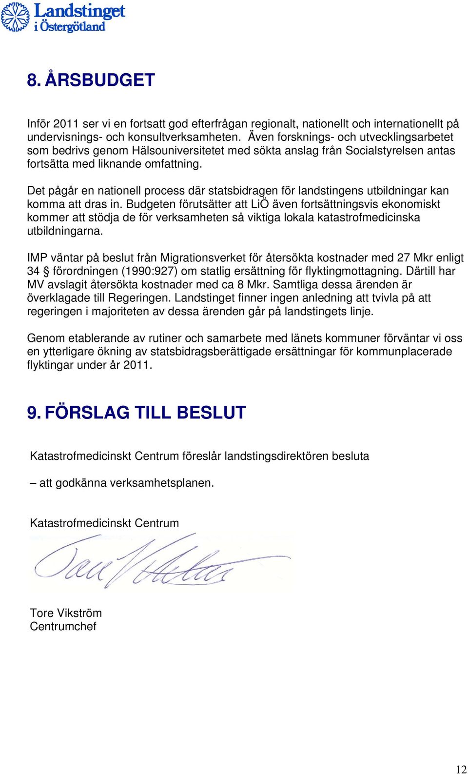 Det pågår en nationell process där statsbidragen för landstingens utbildningar kan komma att dras in.