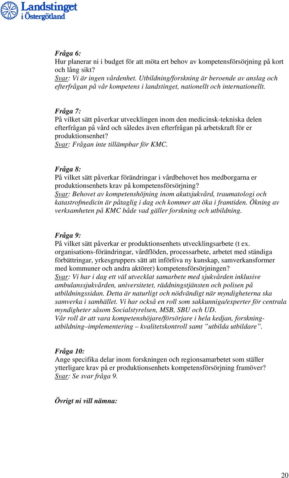 Fråga 7: På vilket sätt påverkar utvecklingen inom den medicinsk-tekniska delen efterfrågan på vård och således även efterfrågan på arbetskraft för er produktionsenhet?