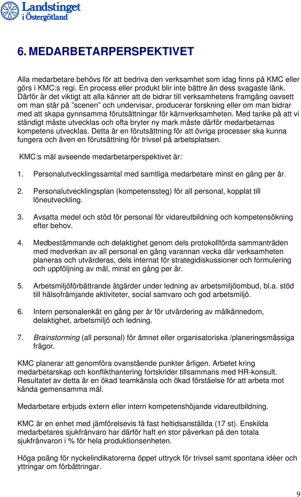 förutsättningar för kärnverksamheten. Med tanke på att vi ständigt måste utvecklas och ofta bryter ny mark måste därför medarbetarnas kompetens utvecklas.