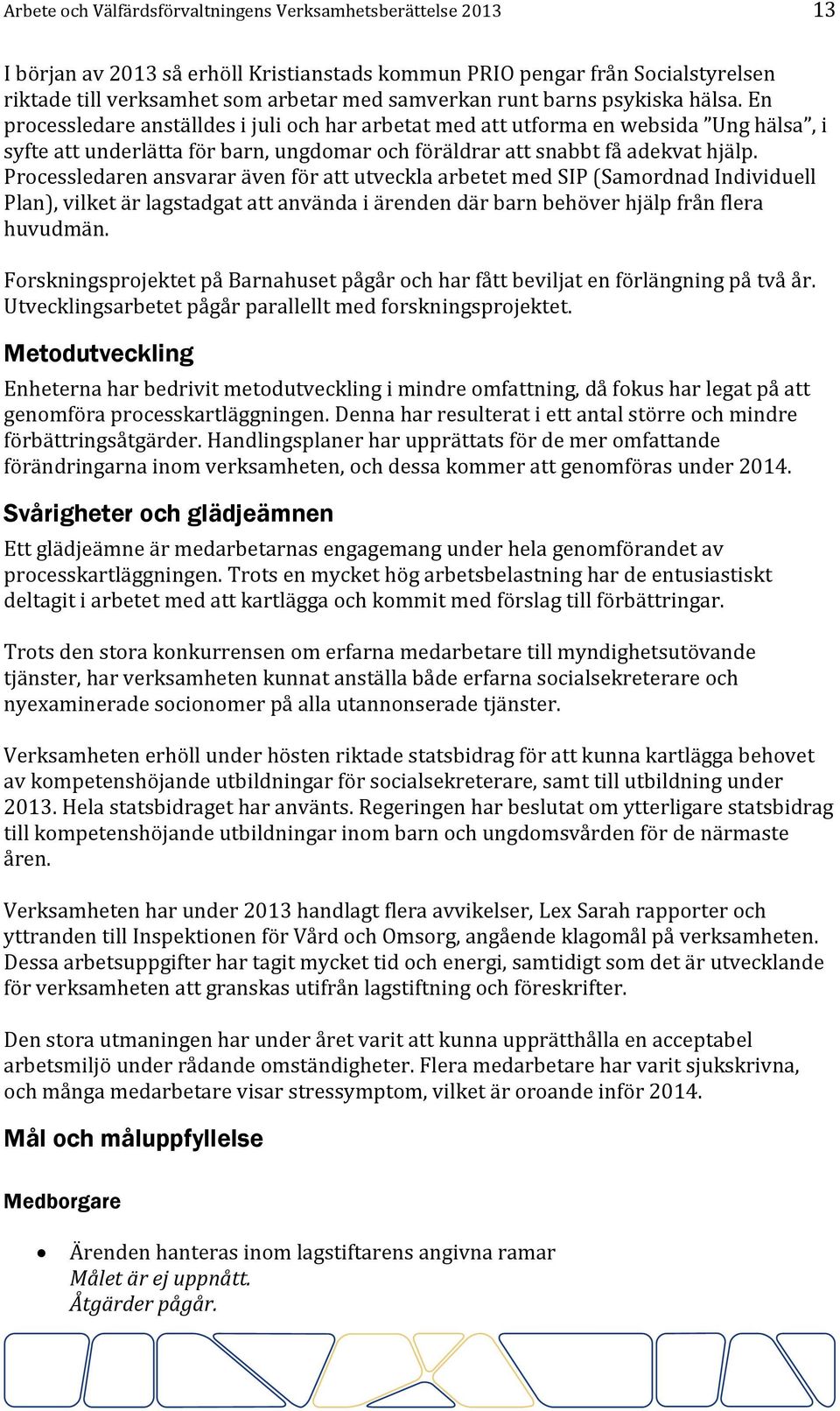 Processledaren ansvarar även för att utveckla arbetet med SIP (Samordnad Individuell Plan), vilket är lagstadgat att använda i ärenden där barn behöver hjälp från flera huvudmän.