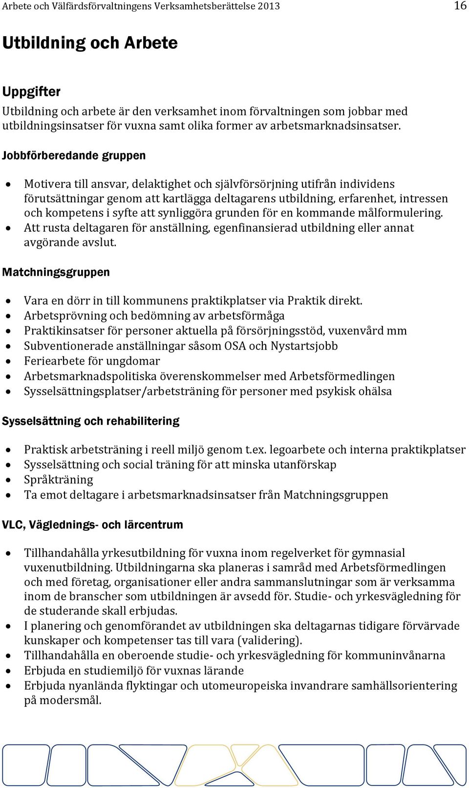 Jobbförberedande gruppen Motivera till ansvar, delaktighet och självförsörjning utifrån individens förutsättningar genom att kartlägga deltagarens utbildning, erfarenhet, intressen och kompetens i