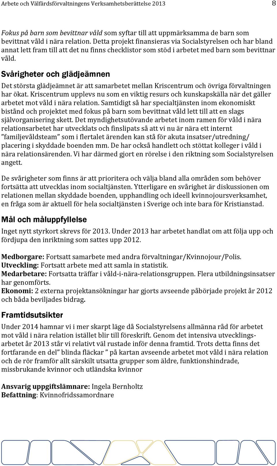 Svårigheter och glädjeämnen Det största glädjeämnet är att samarbetet mellan Kriscentrum och övriga förvaltningen har ökat.