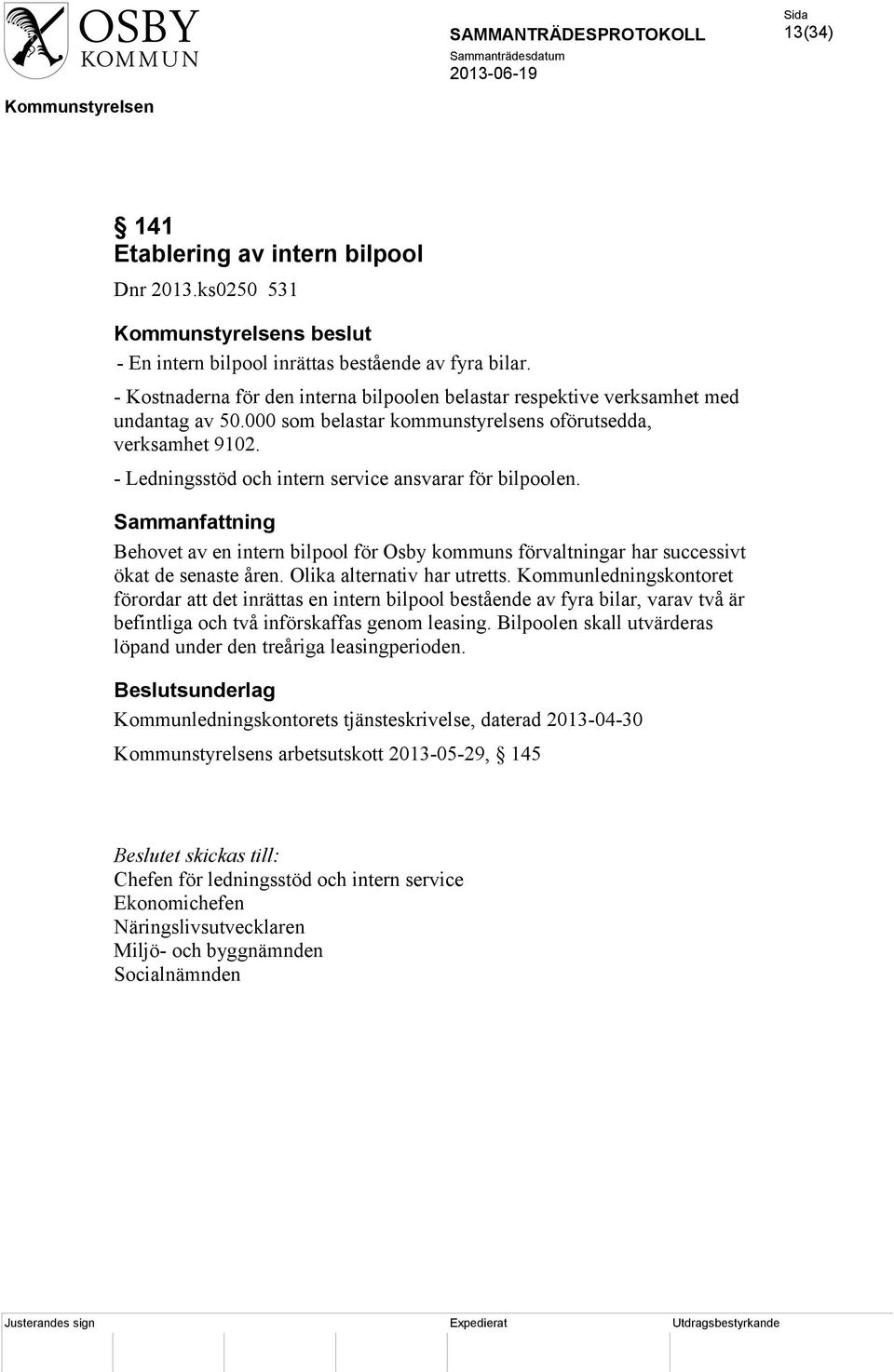 - Ledningsstöd och intern service ansvarar för bilpoolen. Behovet av en intern bilpool för Osby kommuns förvaltningar har successivt ökat de senaste åren. Olika alternativ har utretts.