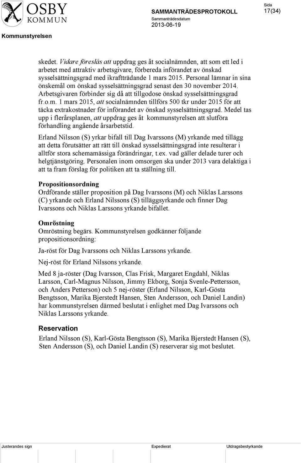 Personal lämnar in sina önskemål om önskad sysselsättningsgrad senast den 30 november 2014. Arbetsgivaren förbinder sig då att tillgodose önskad sysselsättningsgrad fr.o.m. 1 mars 2015, att socialnämnden tillförs 500 tkr under 2015 för att täcka extrakostnader för införandet av önskad sysselsättningsgrad.