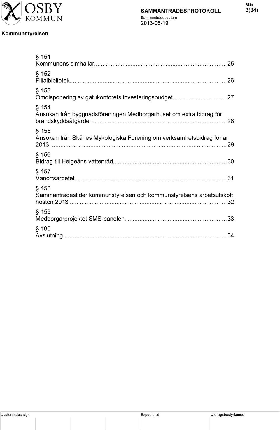 ..28 155 Ansökan från Skånes Mykologiska Förening om verksamhetsbidrag för år 2013...29 156 Bidrag till Helgeåns vattenråd.