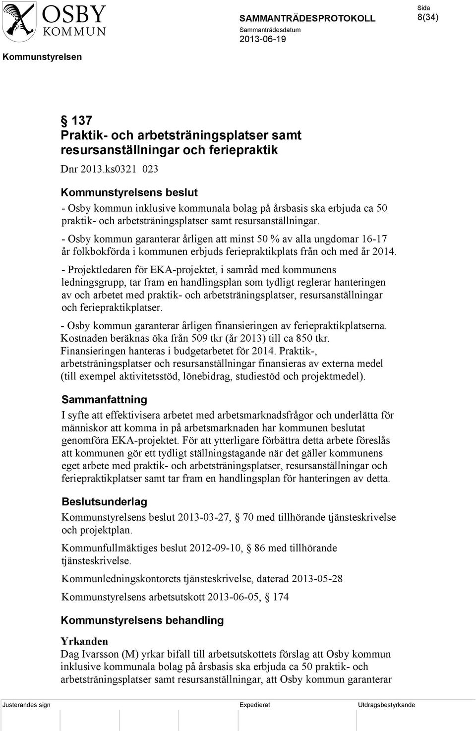 - Osby kommun garanterar årligen att minst 50 % av alla ungdomar 16-17 år folkbokförda i kommunen erbjuds feriepraktikplats från och med år 2014.