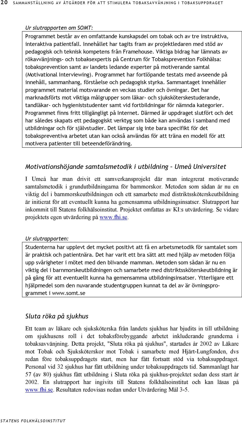 Viktiga bidrag har lämnats av rökavvänjnings- och tobaksexpertis på Centrum för Tobaksprevention Folkhälsa: tobaksprevention samt av landets ledande experter på motiverande samtal (Motivational