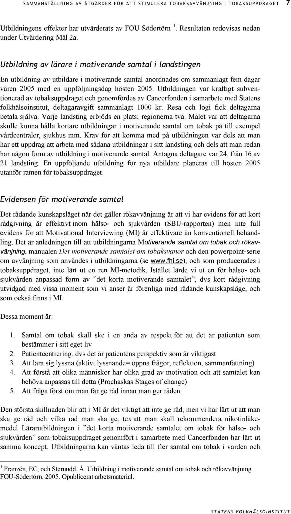 Utbildningen var kraftigt subventionerad av tobaksuppdraget och genomfördes av Cancerfonden i samarbete med Statens folkhälsoinstitut, deltagaravgift sammanlagt 1000 kr.