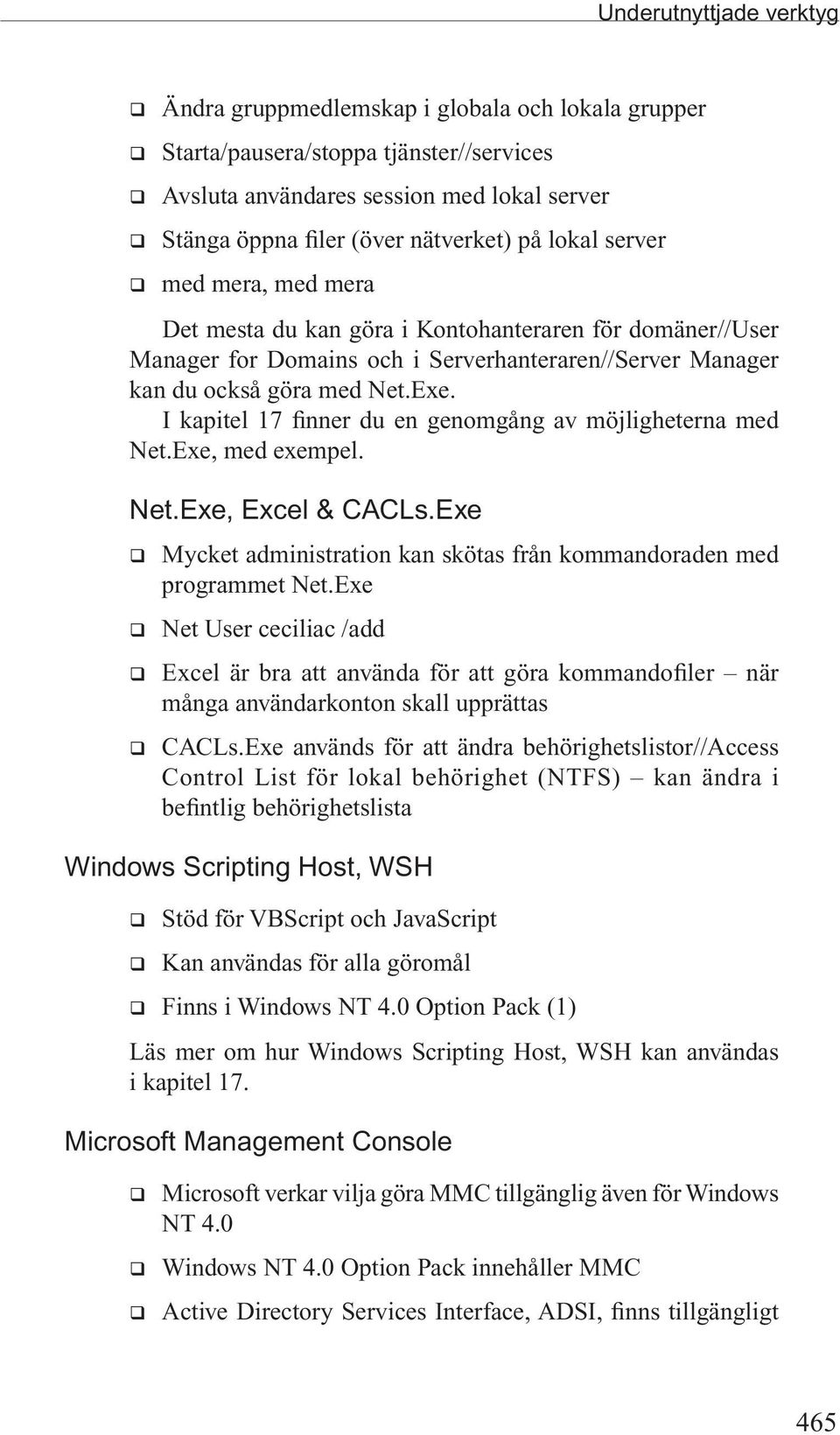 I kapitel 17 finner du en genomgång av möjligheterna med Net.Exe, med exempel. Net.Exe, Excel & CACLs.Exe q Mycket administration kan skötas från kommandoraden med programmet Net.