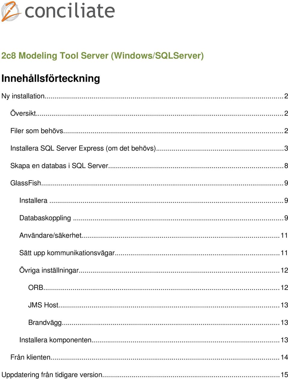 ..9 Databaskoppling...9 Användare/säkerhet...11 Sätt upp kommunikationsvägar...11 Övriga inställningar...12 ORB.