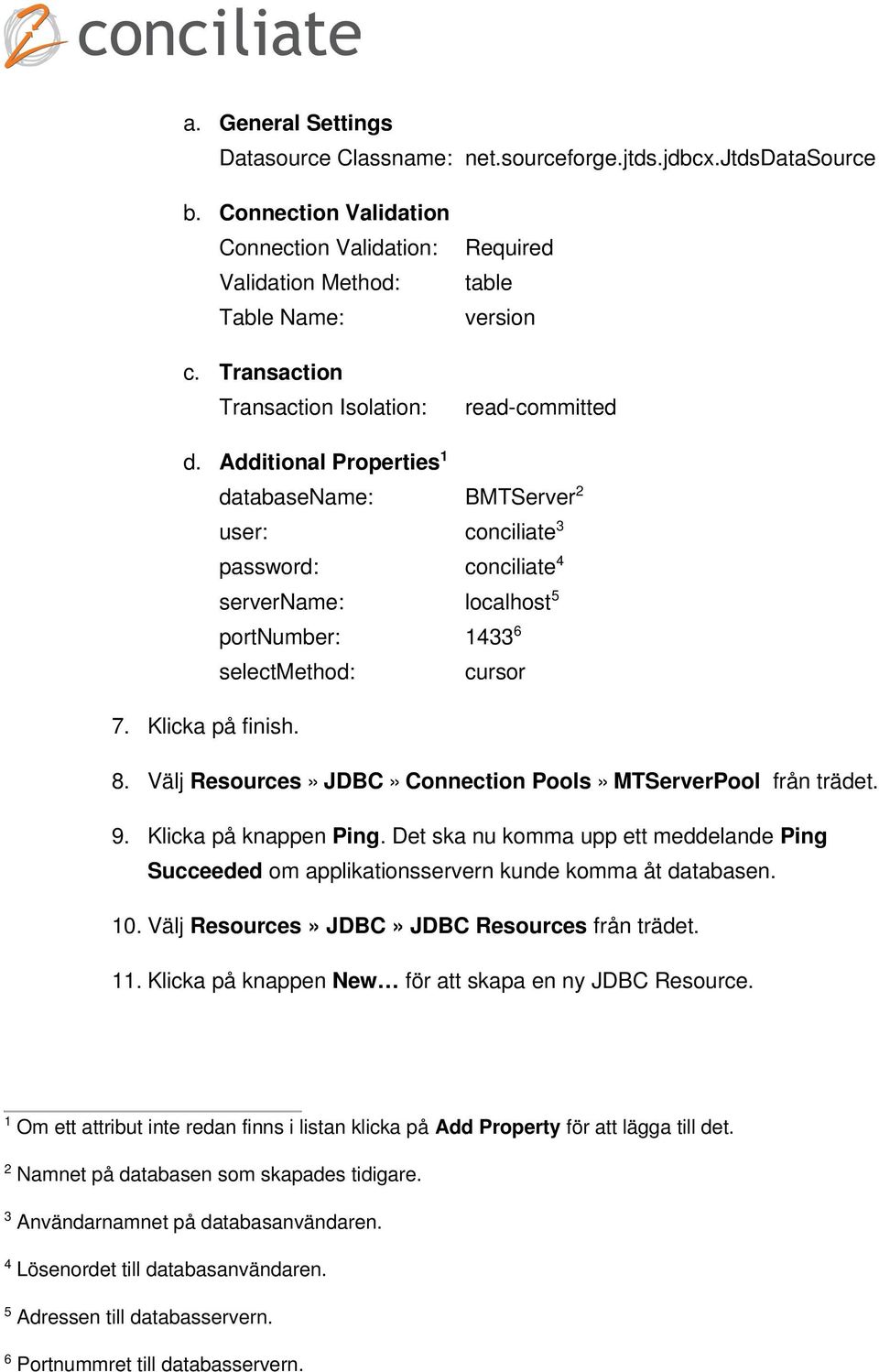 Additional Properties 1 databasename: BMTServer 2 user: conciliate 3 password: conciliate 4 servername: localhost 5 portnumber: 1433 6 selectmethod: cursor 7. Klicka på finish. 8.