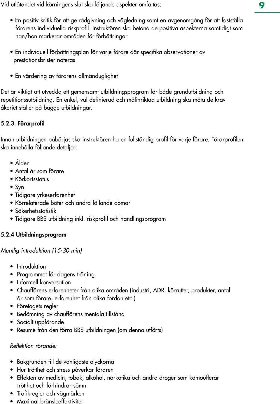 prestationsbrister noteras En värdering av förarens allmänduglighet Det är viktigt att utveckla ett gemensamt utbildningsprogram för både grundutbildning och repetitionssutbildning.