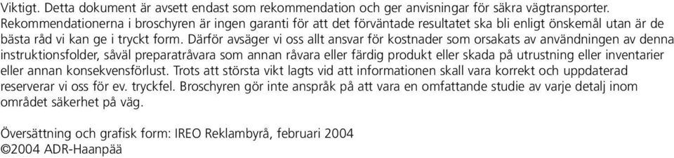 Därför avsäger vi oss allt ansvar för kostnader som orsakats av användningen av denna instruktionsfolder, såväl preparatråvara som annan råvara eller färdig produkt eller skada på utrustning eller