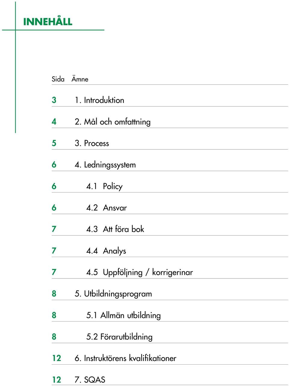 3 Att föra bok 7 4.4 Analys 7 4.5 Uppföljning / korrigerinar 8 5.