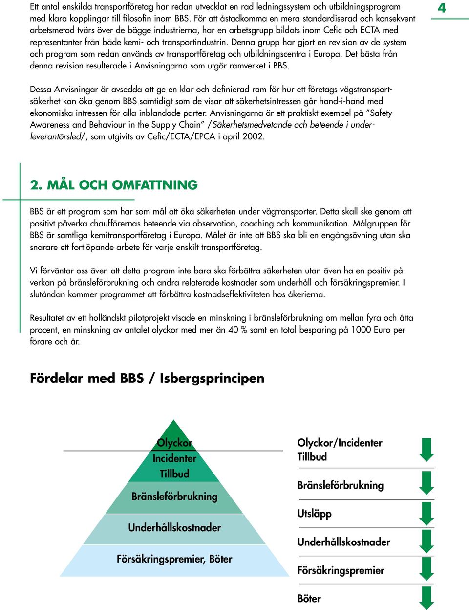 transportindustrin. Denna grupp har gjort en revision av de system och program som redan används av transportföretag och utbildningscentra i Europa.