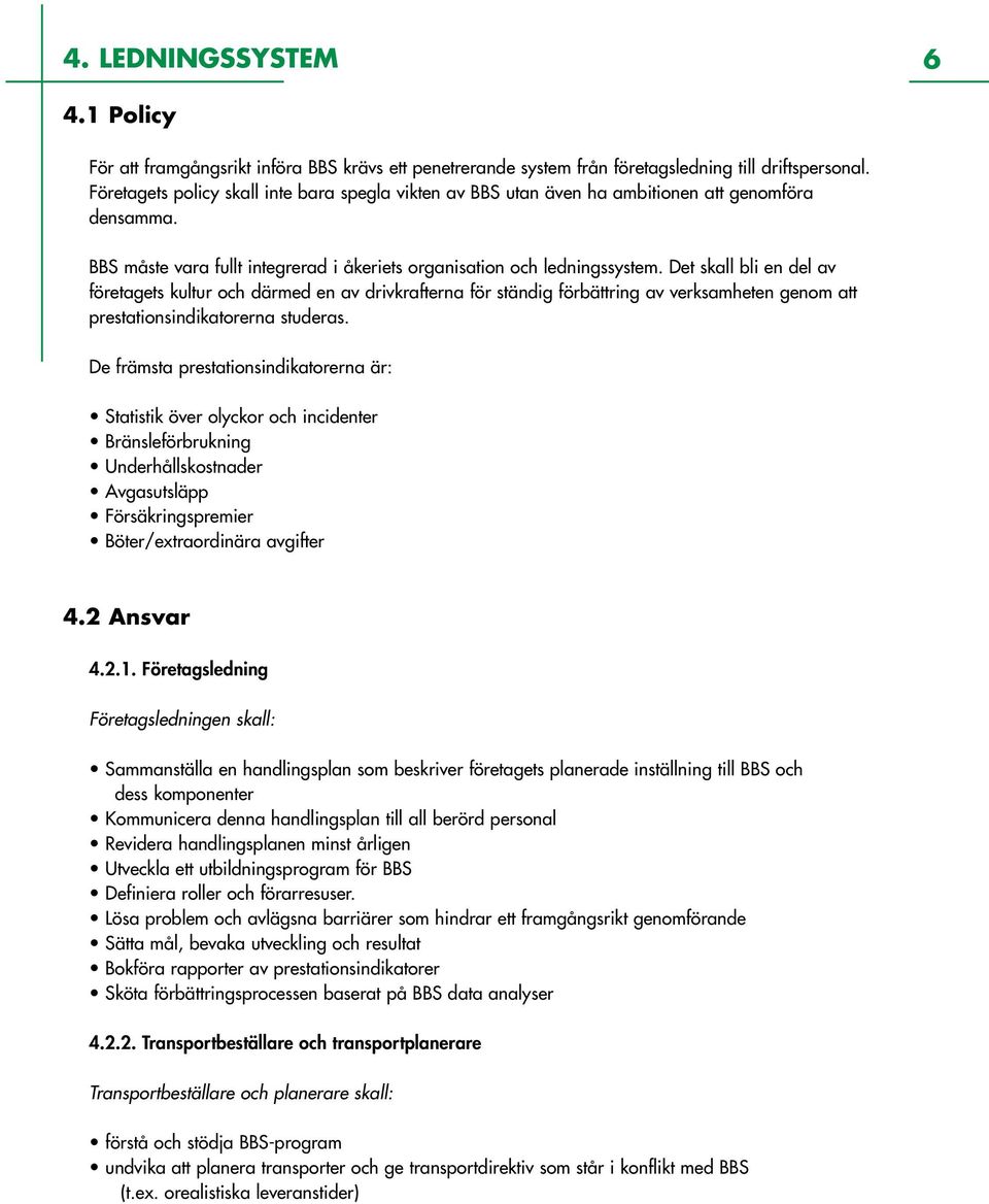 Det skall bli en del av företagets kultur och därmed en av drivkrafterna för ständig förbättring av verksamheten genom att prestationsindikatorerna studeras.