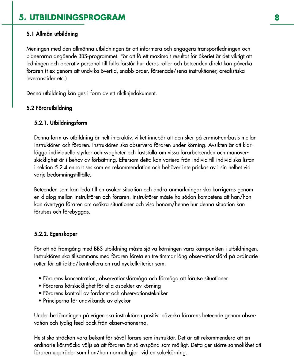 övertid, snabb-order, försenade/sena instruktioner, orealistiska leveranstider etc.) Denna utbildning kan ges i form av ett riktlinjedokument. 5.2 Förarutbildning 5.2.1.