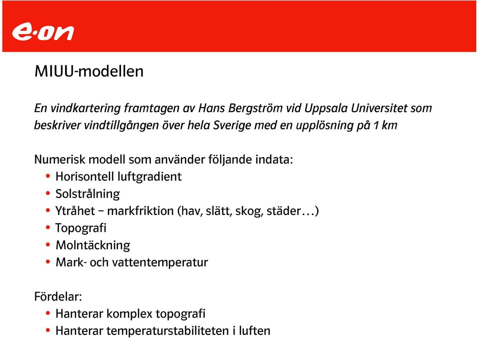 indata: Horisontell luftgradient Solstrålning Ytråhet markfriktion (hav, slätt, skog, städer )