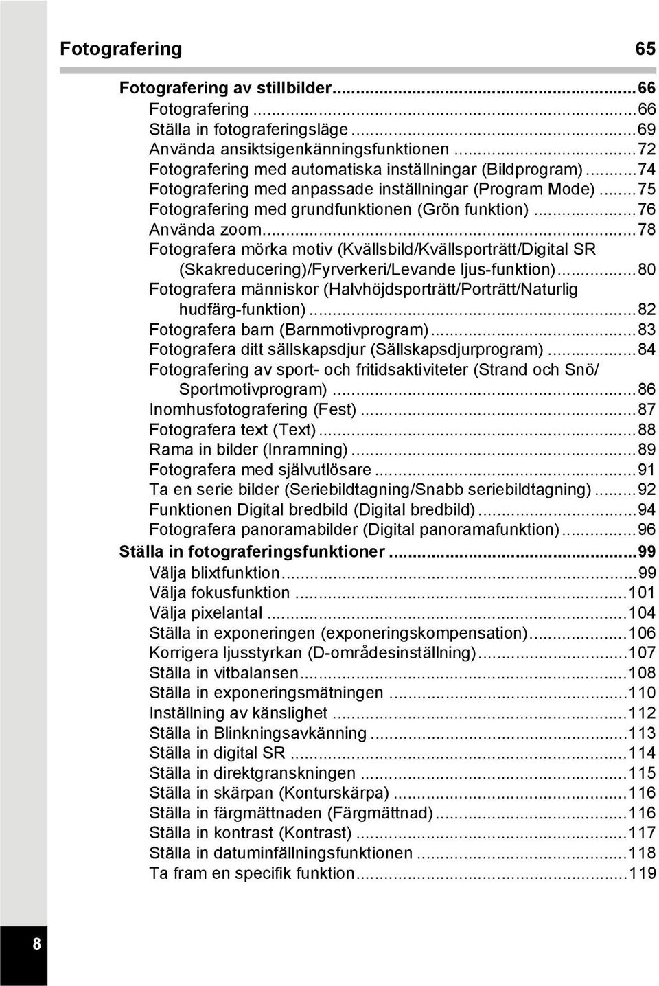 ..78 Fotografera mörka motiv (Kvällsbild/Kvällsporträtt/Digital SR (Skakreducering)/Fyrverkeri/Levande ljus-funktion)...80 Fotografera människor (Halvhöjdsporträtt/Porträtt/Naturlig hudfärg-funktion).