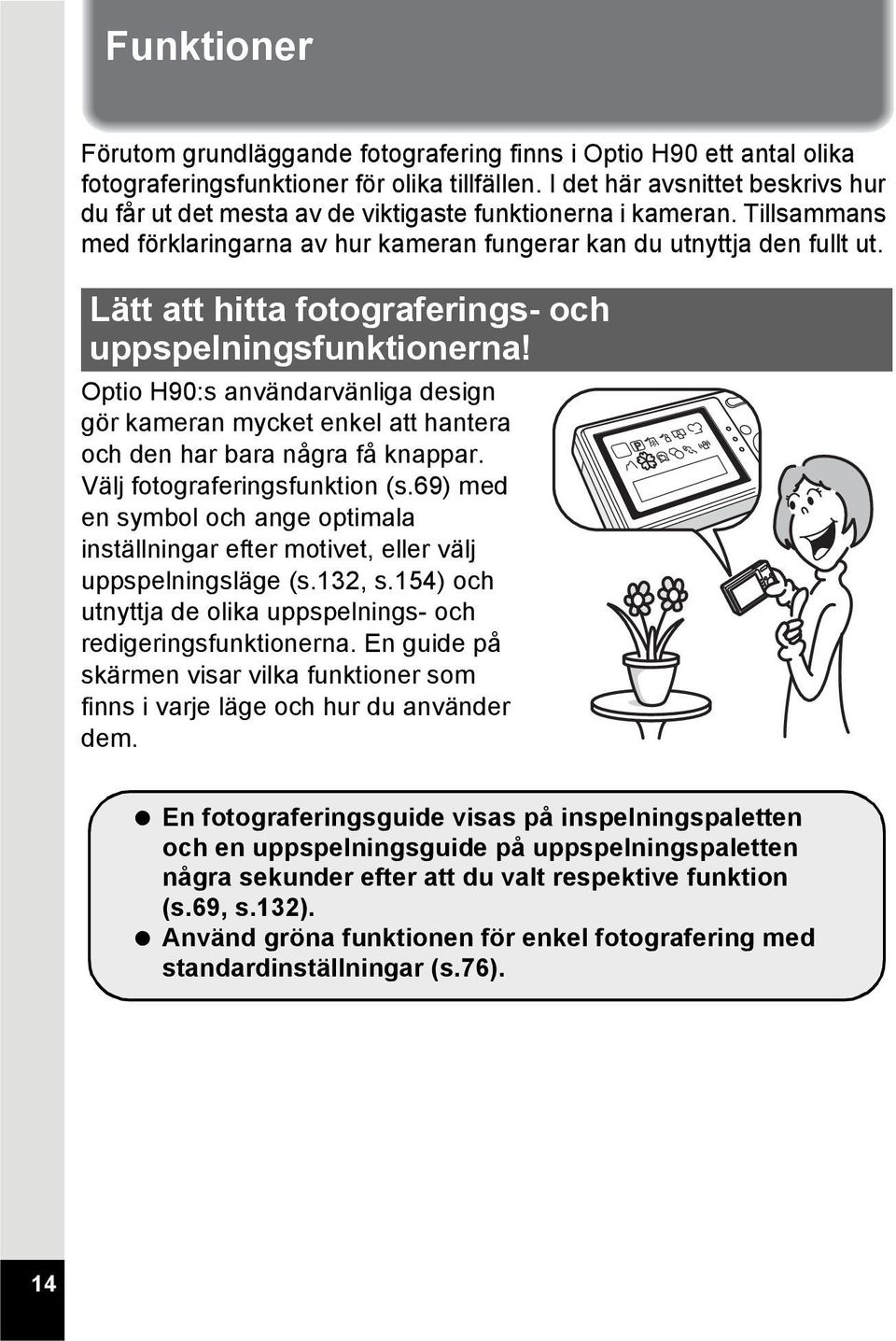 Lätt att hitta fotograferings- och uppspelningsfunktionerna! Optio H90:s användarvänliga design gör kameran mycket enkel att hantera och den har bara några få knappar. Välj fotograferingsfunktion (s.