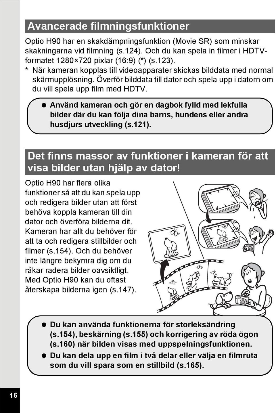 Använd kameran och gör en dagbok fylld med lekfulla bilder där du kan följa dina barns, hundens eller andra husdjurs utveckling (s.121).