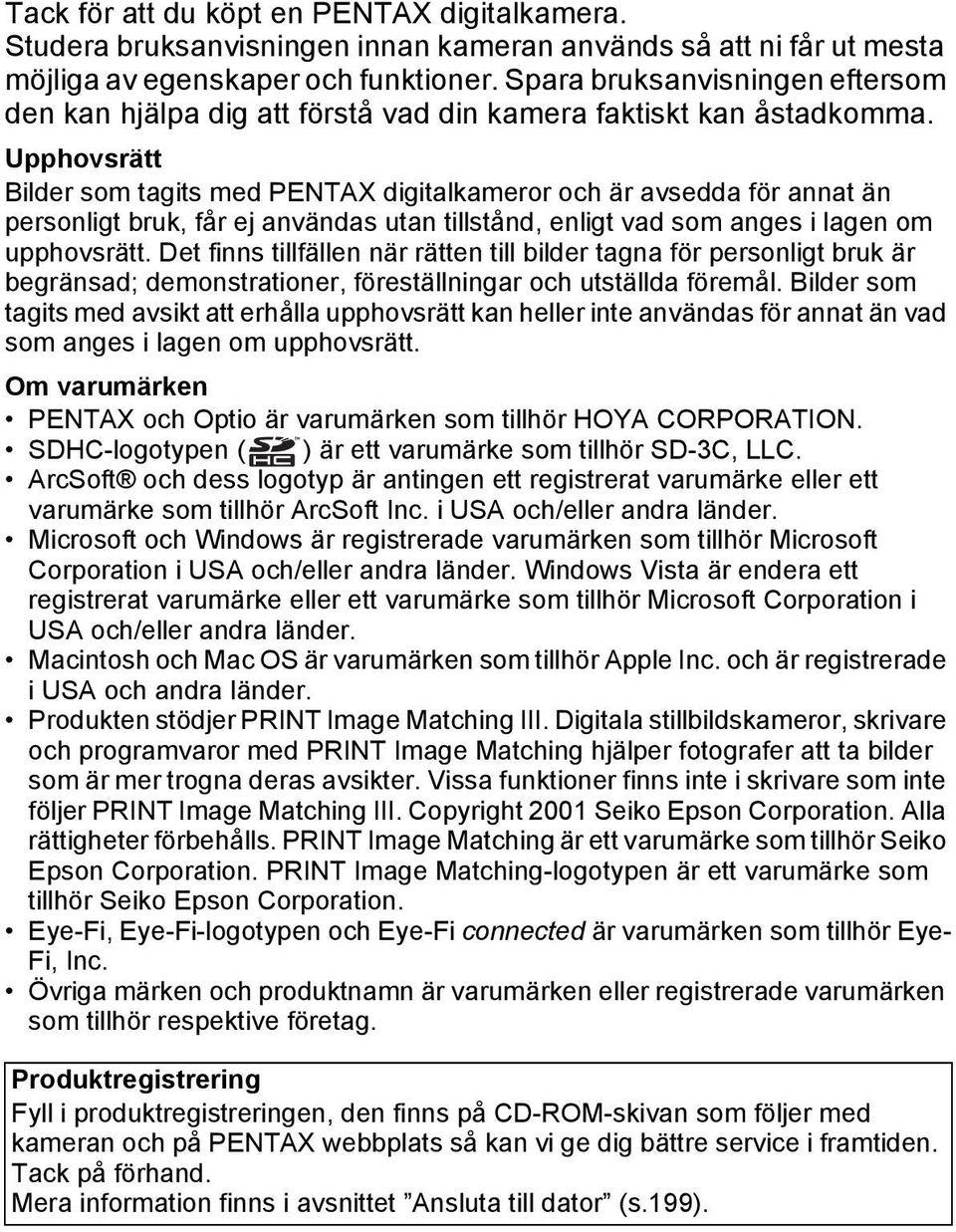 Upphovsrätt Bilder som tagits med PENTAX digitalkameror och är avsedda för annat än personligt bruk, får ej användas utan tillstånd, enligt vad som anges i lagen om upphovsrätt.