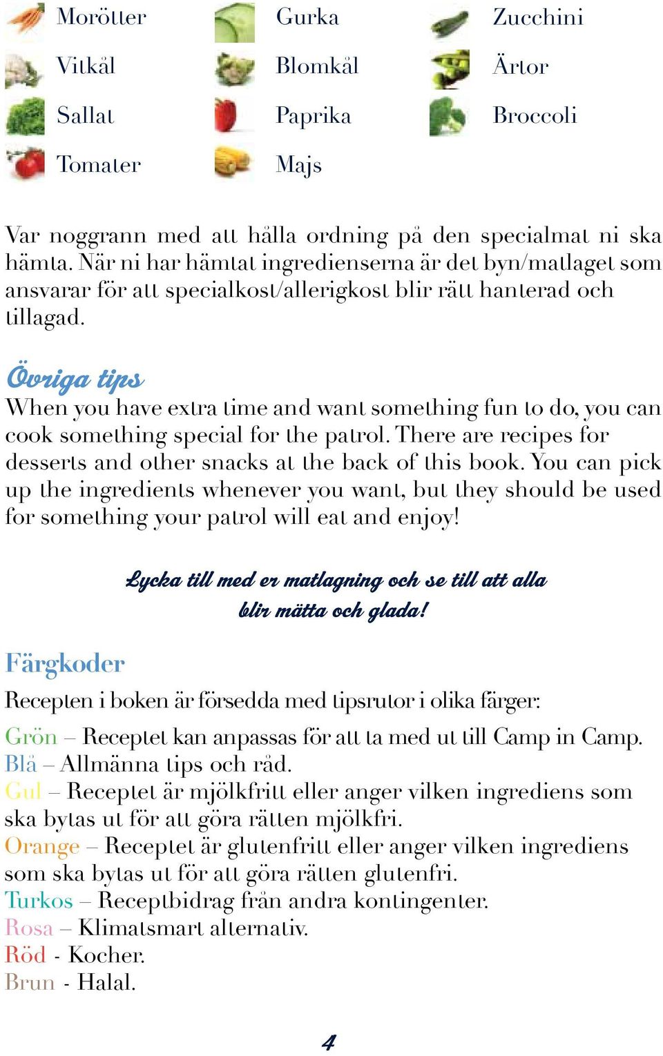 Övriga tips When you have extra time and want something fun to do, you can cook something special for the patrol. There are recipes for desserts and other snacks at the back of this book.