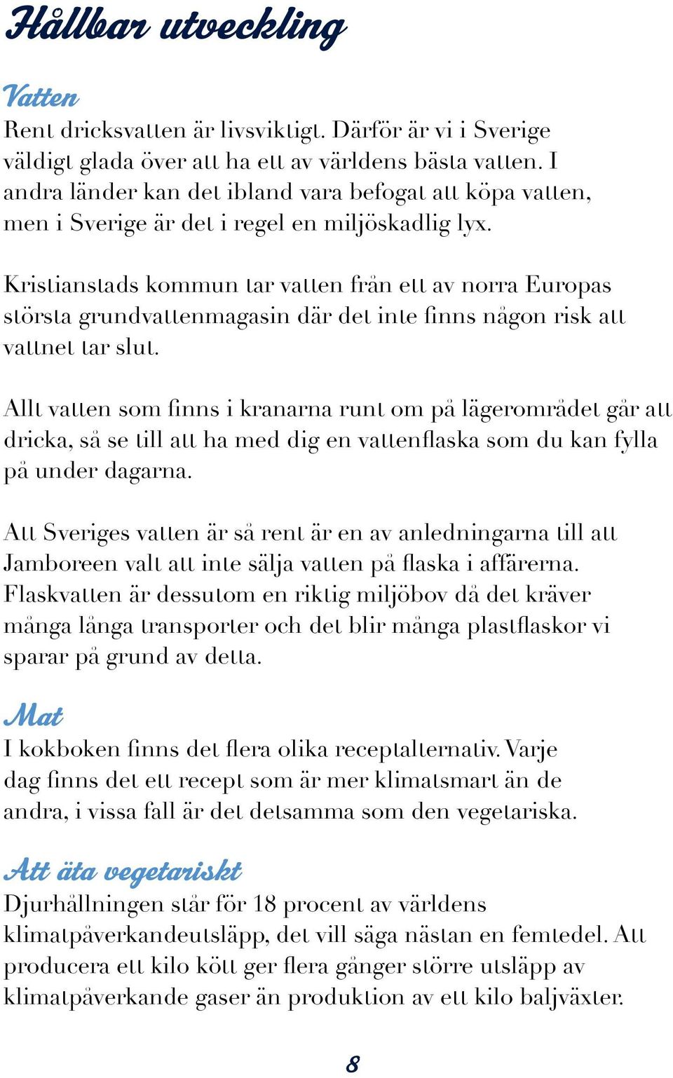 Kristianstads kommun tar vatten från ett av norra Europas största grundvattenmagasin där det inte finns någon risk att vattnet tar slut.