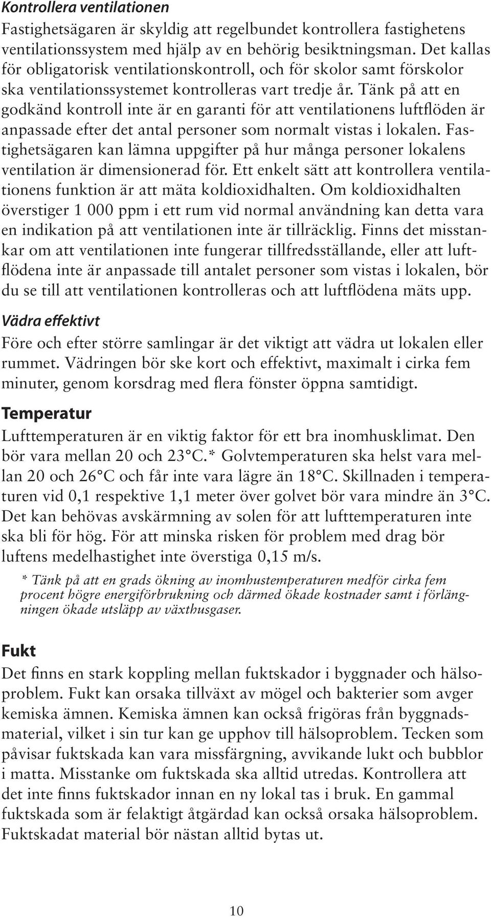 Tänk på att en godkänd kontroll inte är en garanti för att ventilationens luftflöden är anpassade efter det antal personer som normalt vistas i lokalen.