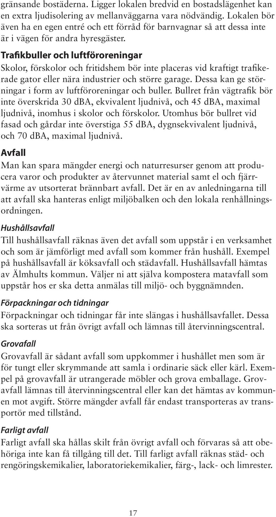 Trafikbuller och luftföroreningar Skolor, förskolor och fritidshem bör inte placeras vid kraftigt trafikerade gator eller nära industrier och större garage.