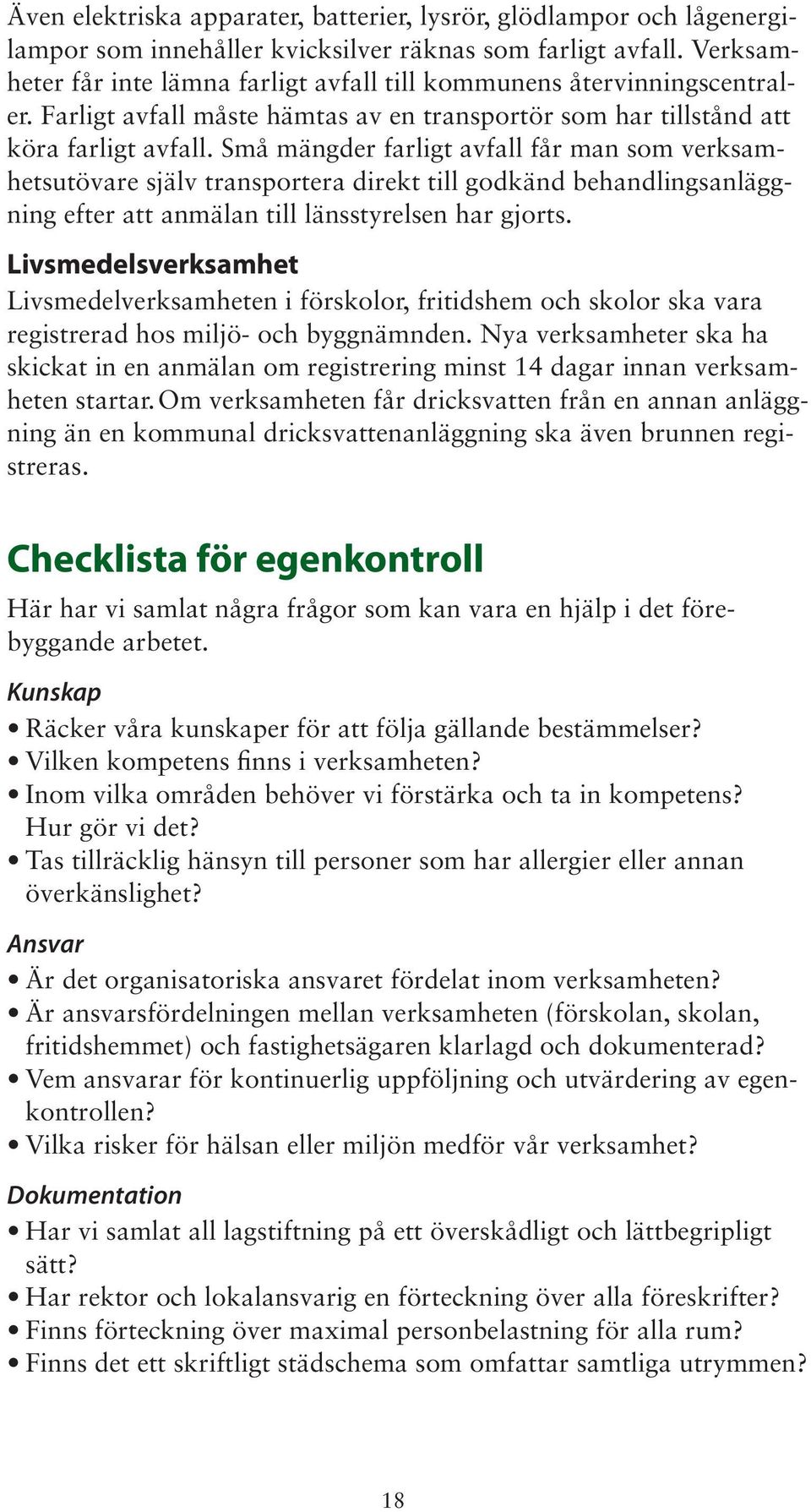 Små mängder farligt avfall får man som verksamhetsutövare själv transportera direkt till godkänd behandlingsanläggning efter att anmälan till länsstyrelsen har gjorts.