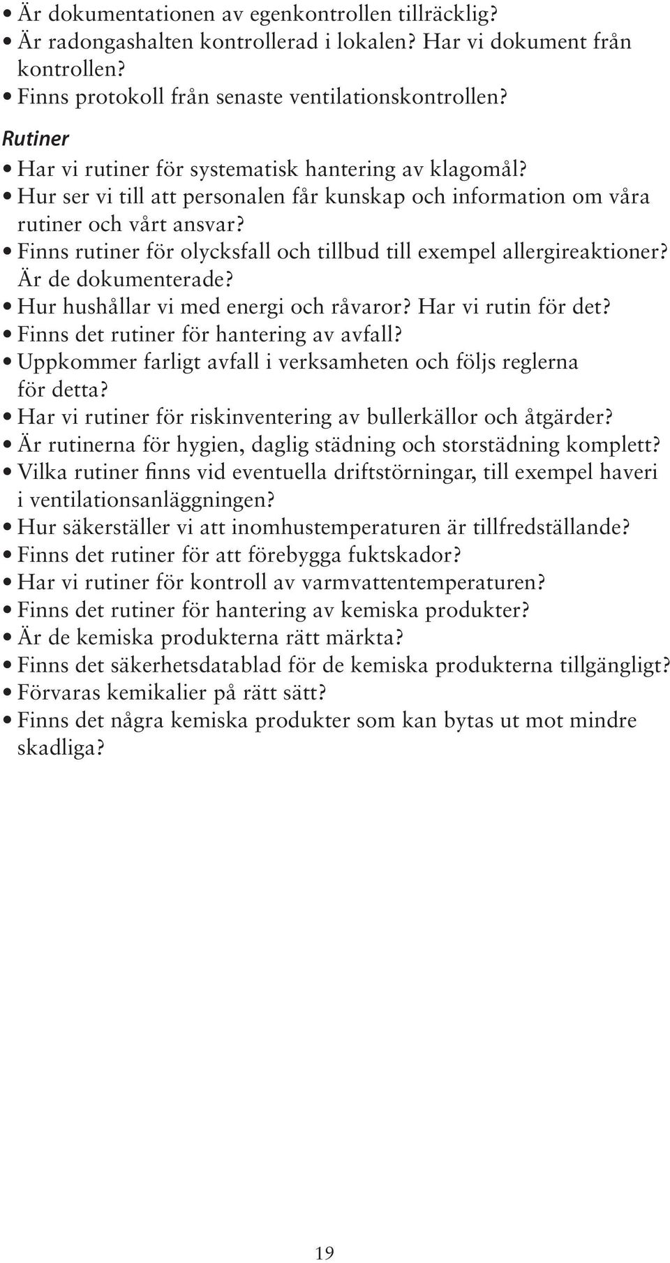 Finns rutiner för olycksfall och tillbud till exempel allergireaktioner? Är de dokumenterade? Hur hushållar vi med energi och råvaror? Har vi rutin för det? Finns det rutiner för hantering av avfall?