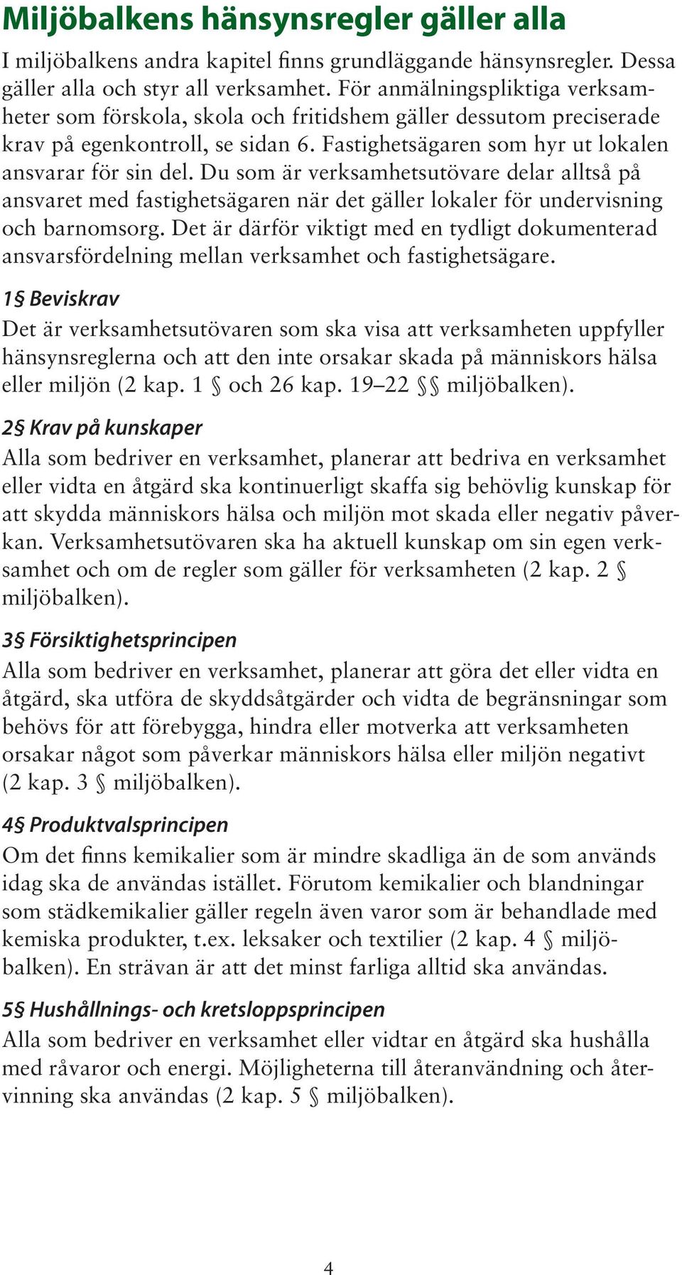 Du som är verksamhetsutövare delar alltså på ansvaret med fastighetsägaren när det gäller lokaler för undervisning och barnomsorg.