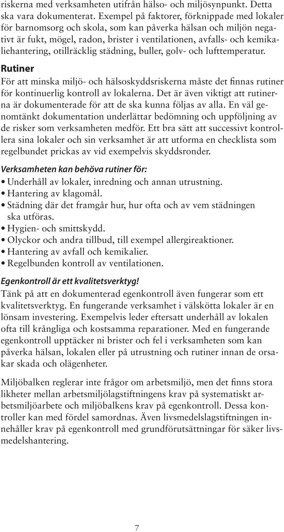 otillräcklig städning, buller, golv- och lufttemperatur. Rutiner För att minska miljö- och hälsoskyddsriskerna måste det finnas rutiner för kontinuerlig kontroll av lokalerna.