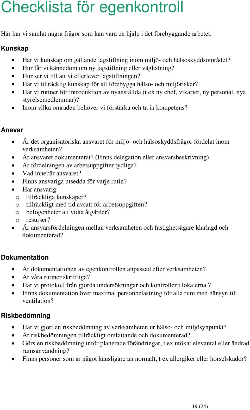 Har vi rutiner för introduktion av nyanställda (t ex ny chef, vikarier, ny personal, nya styrelsemedlemmar)? Inom vilka områden behöver vi förstärka och ta in kompetens?