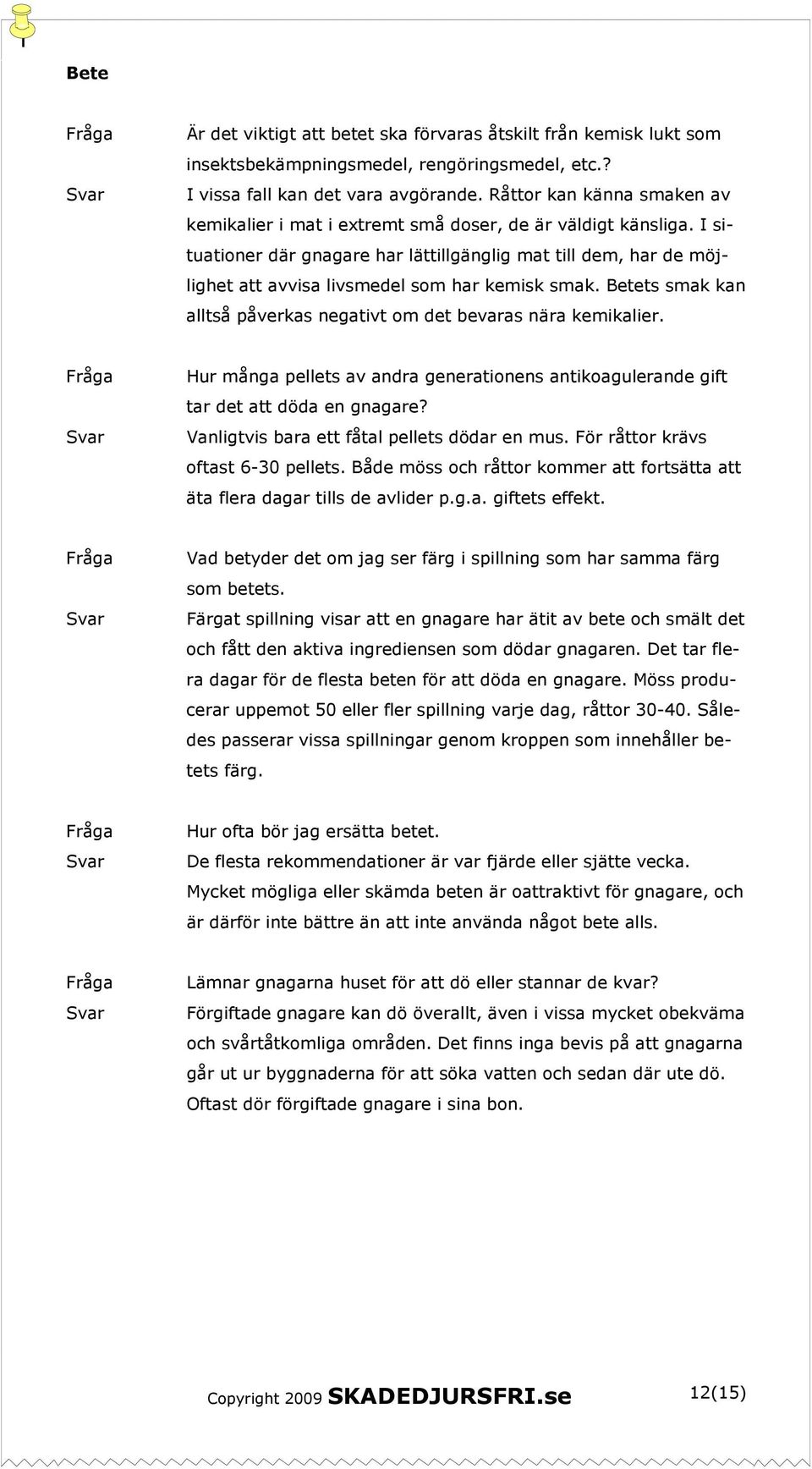 I situationer där gnagare har lättillgänglig mat till dem, har de möjlighet att avvisa livsmedel som har kemisk smak. Betets smak kan alltså påverkas negativt om det bevaras nära kemikalier.