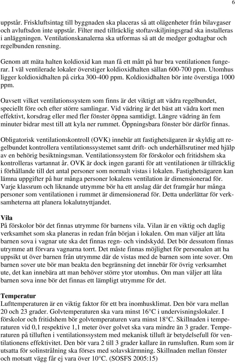 I väl ventilerade lokaler överstiger koldioxidhalten sällan 600-700 ppm. Utomhus ligger koldioxidhalten på cirka 300-400 ppm. Koldioxidhalten bör inte överstiga 1000 ppm.