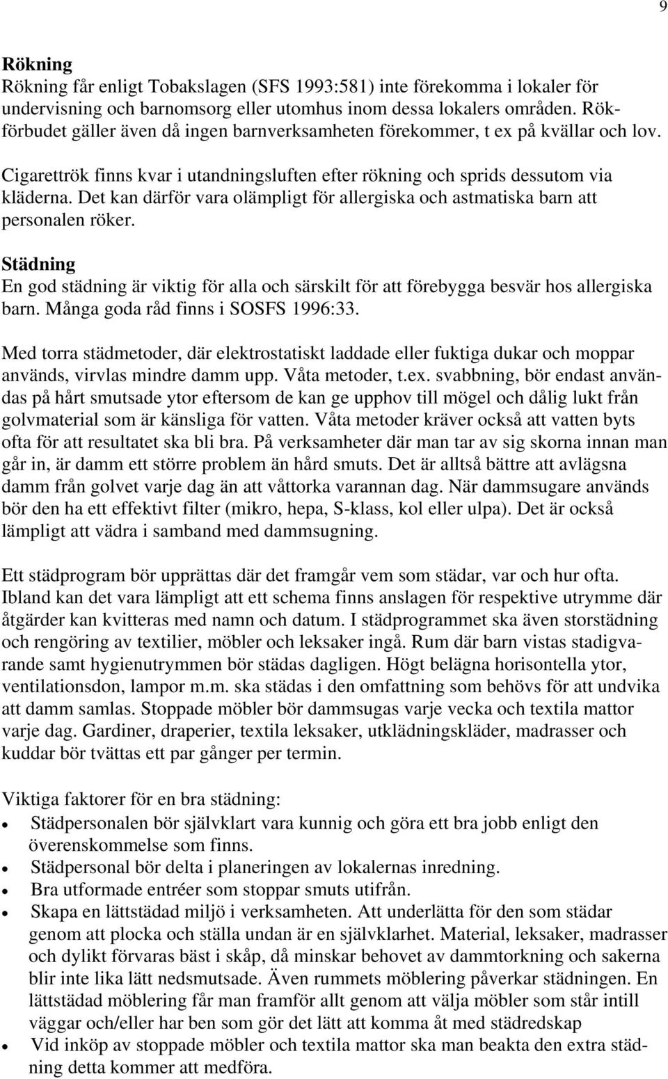 Det kan därför vara olämpligt för allergiska och astmatiska barn att personalen röker. Städning En god städning är viktig för alla och särskilt för att förebygga besvär hos allergiska barn.